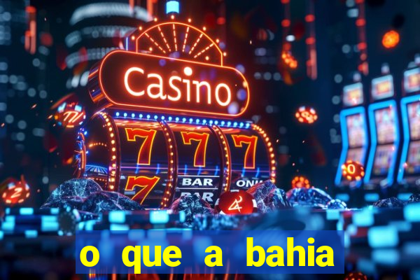o que a bahia quer saber